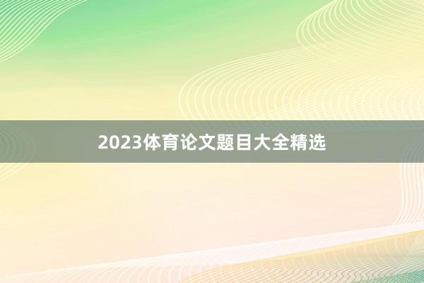 2023体育论文题目大全精选