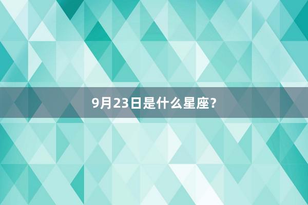 9月23日是什么星座？
